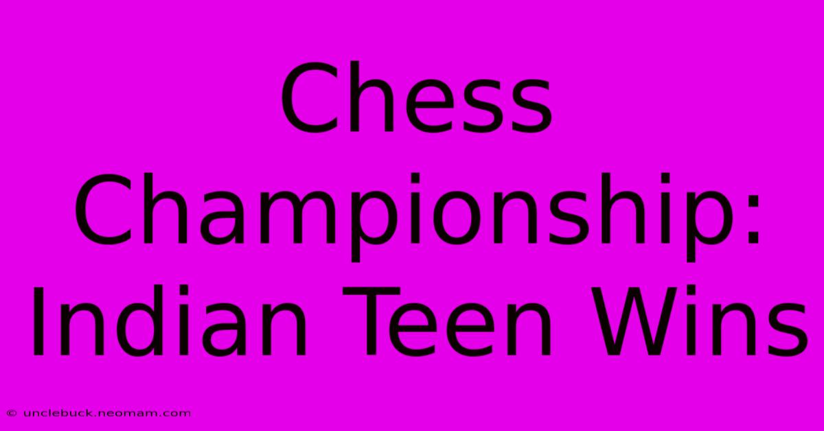 Chess Championship: Indian Teen Wins