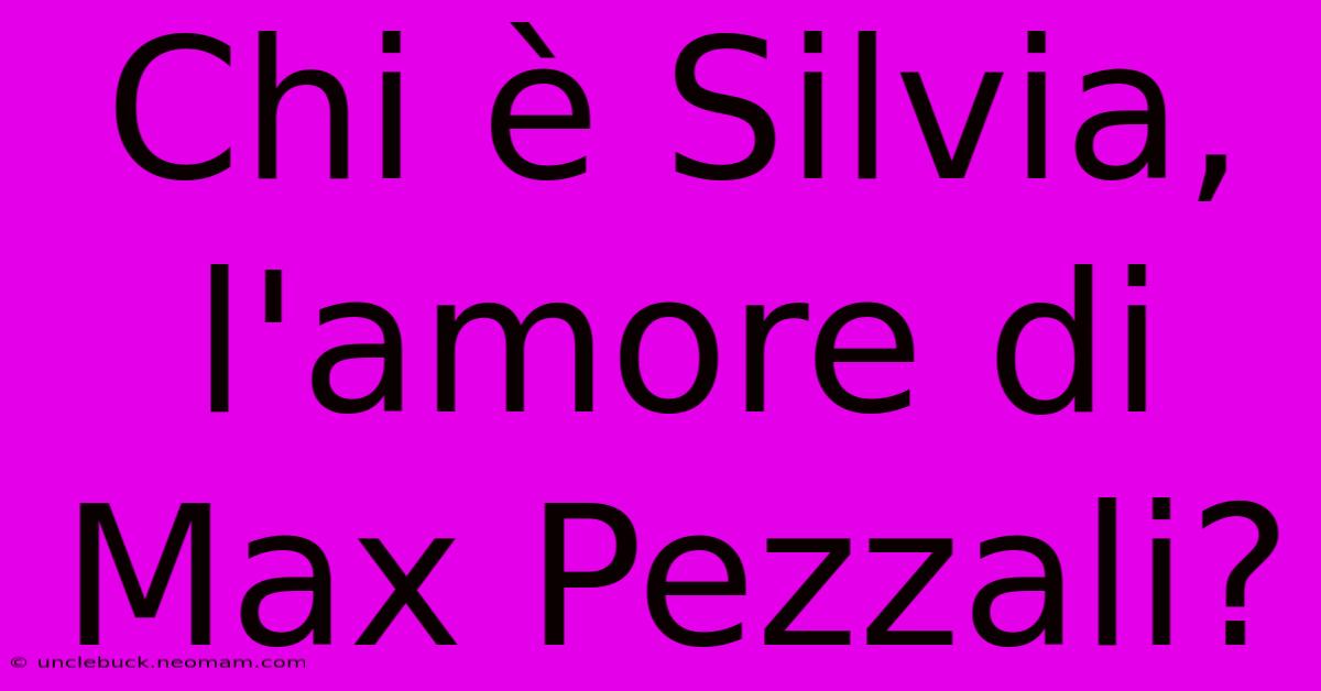 Chi È Silvia, L'amore Di Max Pezzali?