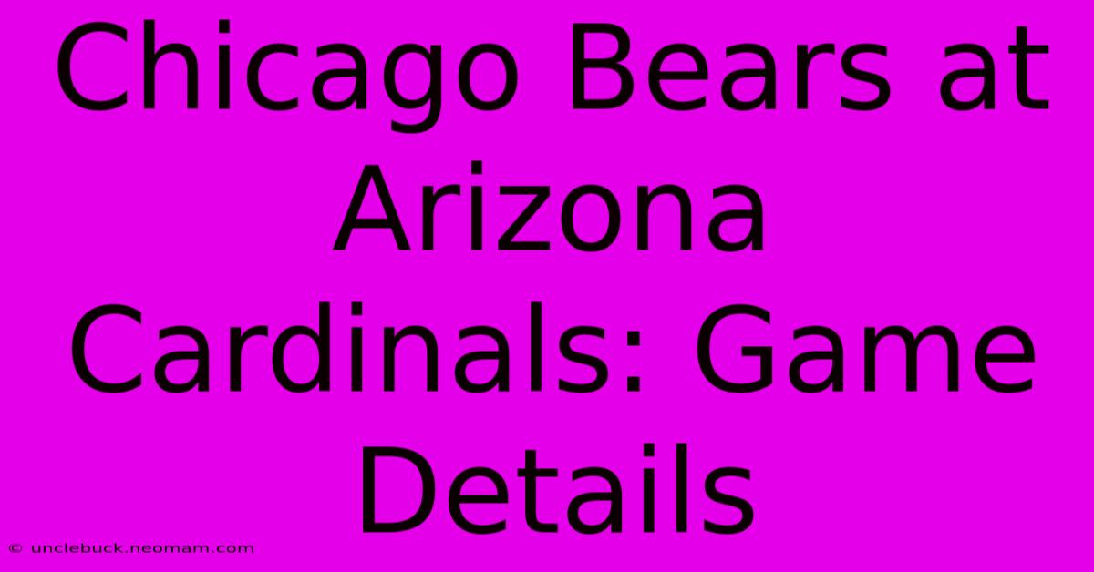 Chicago Bears At Arizona Cardinals: Game Details 