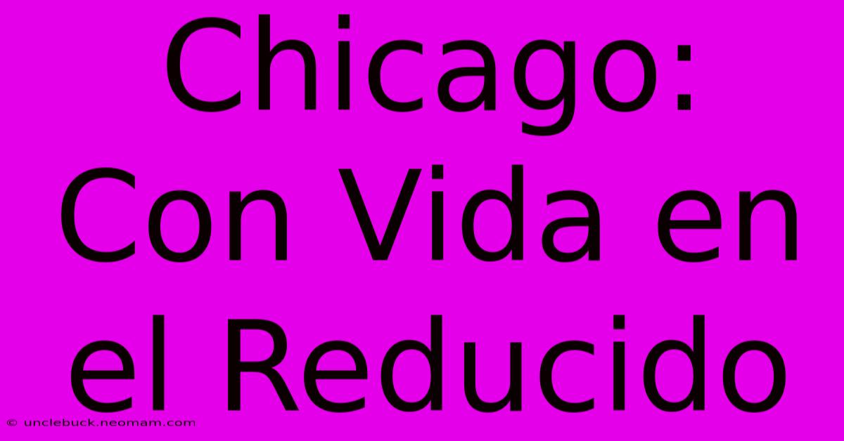 Chicago: Con Vida En El Reducido