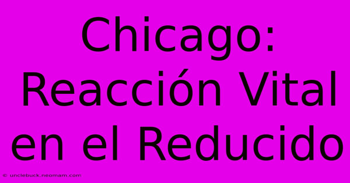 Chicago: Reacción Vital En El Reducido 