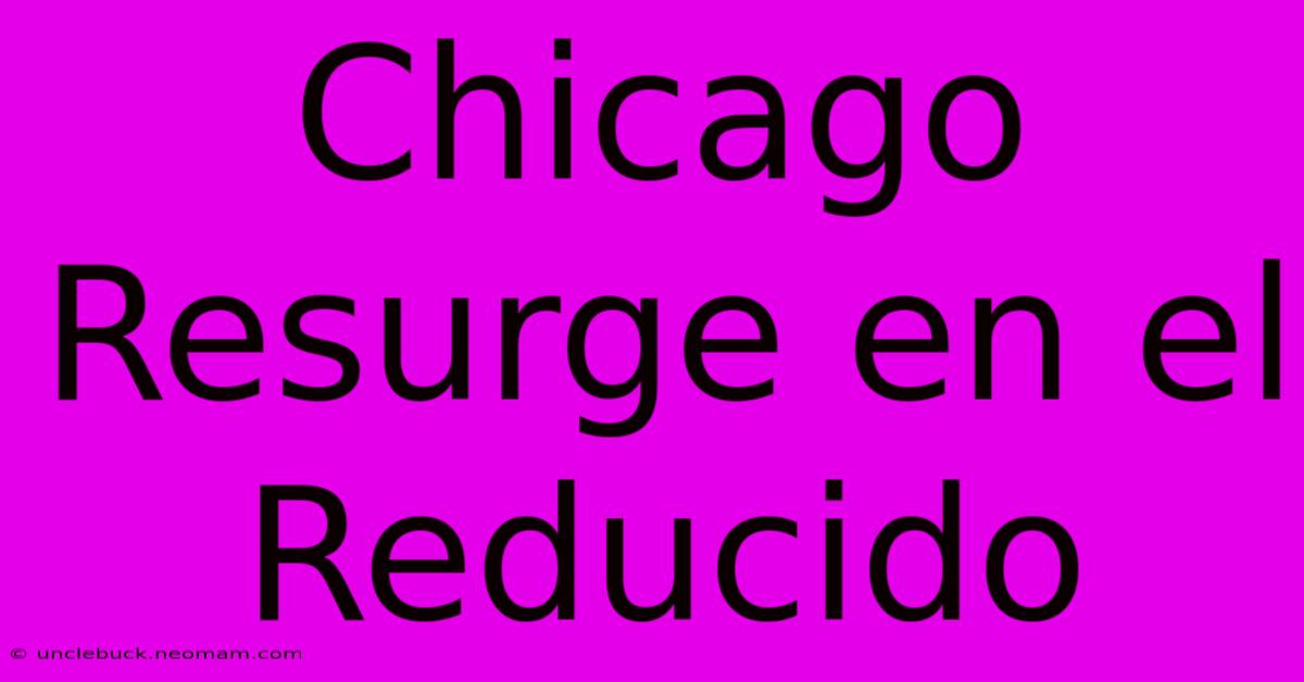 Chicago Resurge En El Reducido