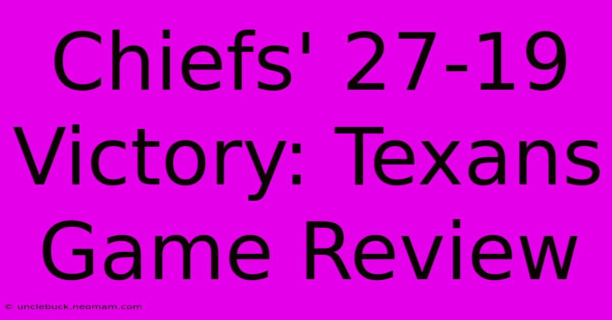 Chiefs' 27-19 Victory: Texans Game Review