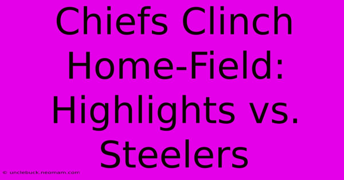 Chiefs Clinch Home-Field: Highlights Vs. Steelers