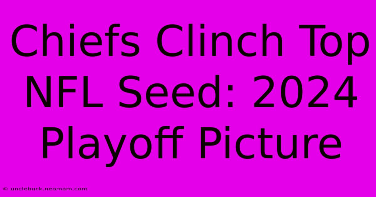 Chiefs Clinch Top NFL Seed: 2024 Playoff Picture