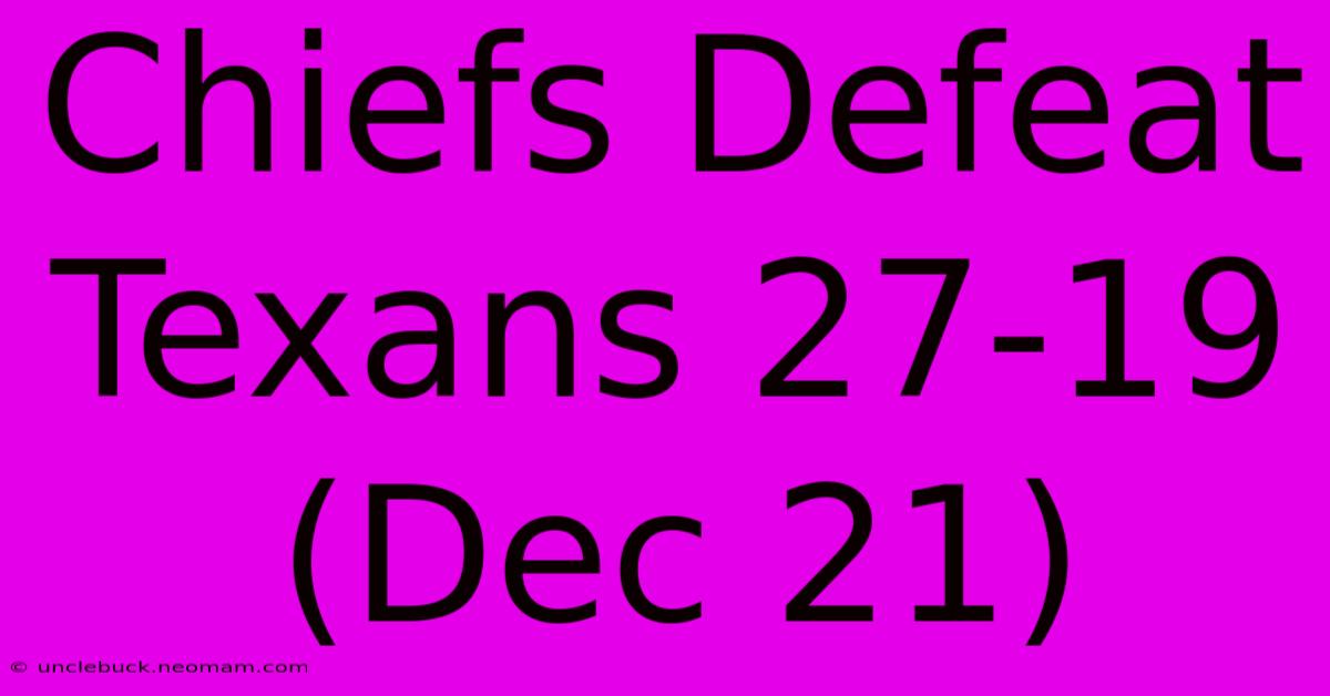 Chiefs Defeat Texans 27-19 (Dec 21)