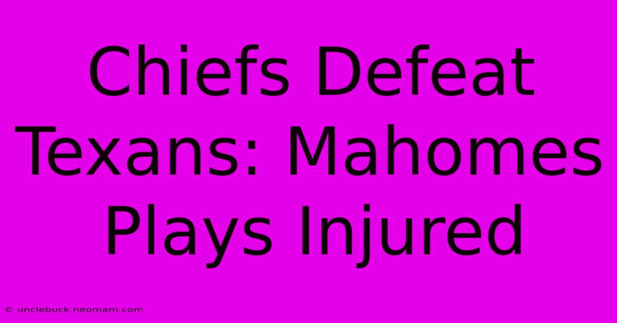 Chiefs Defeat Texans: Mahomes Plays Injured