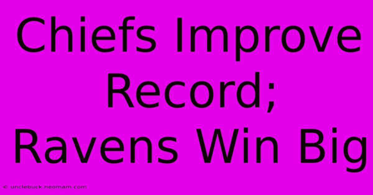 Chiefs Improve Record; Ravens Win Big