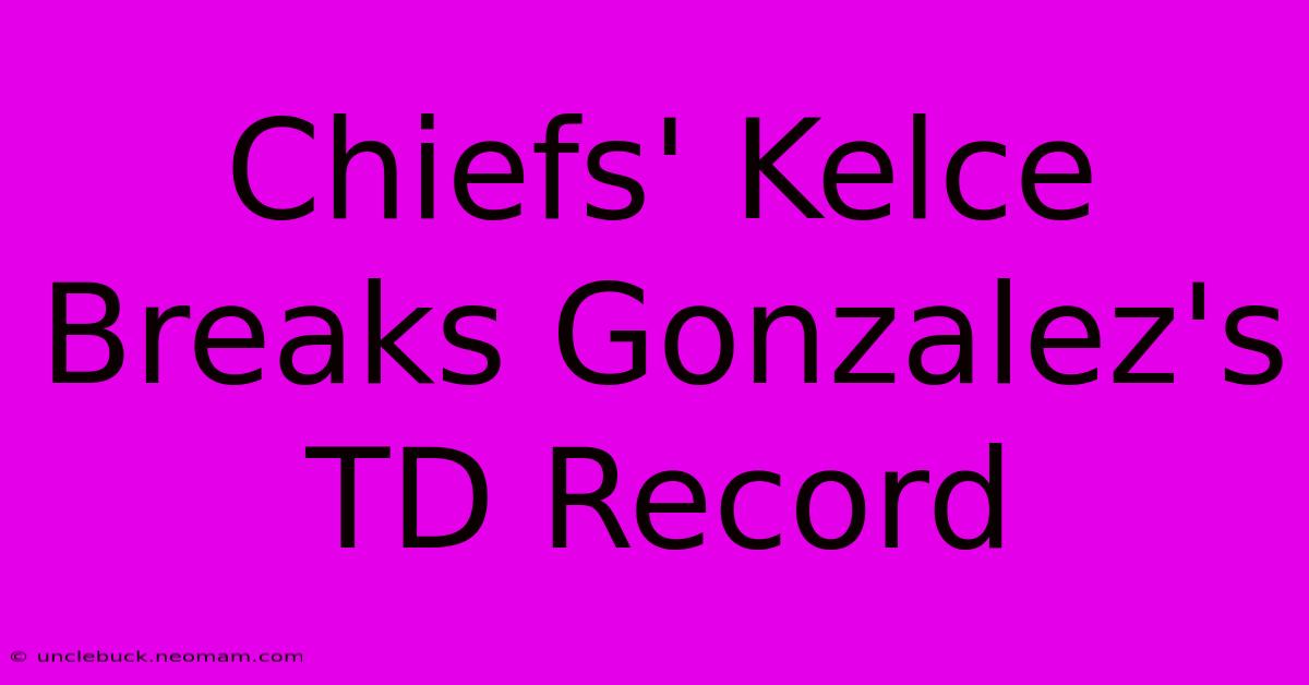 Chiefs' Kelce Breaks Gonzalez's TD Record