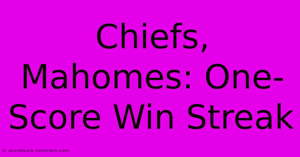 Chiefs, Mahomes: One-Score Win Streak