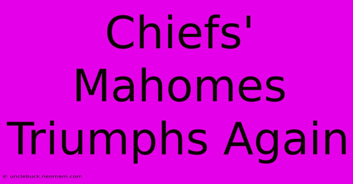 Chiefs' Mahomes Triumphs Again