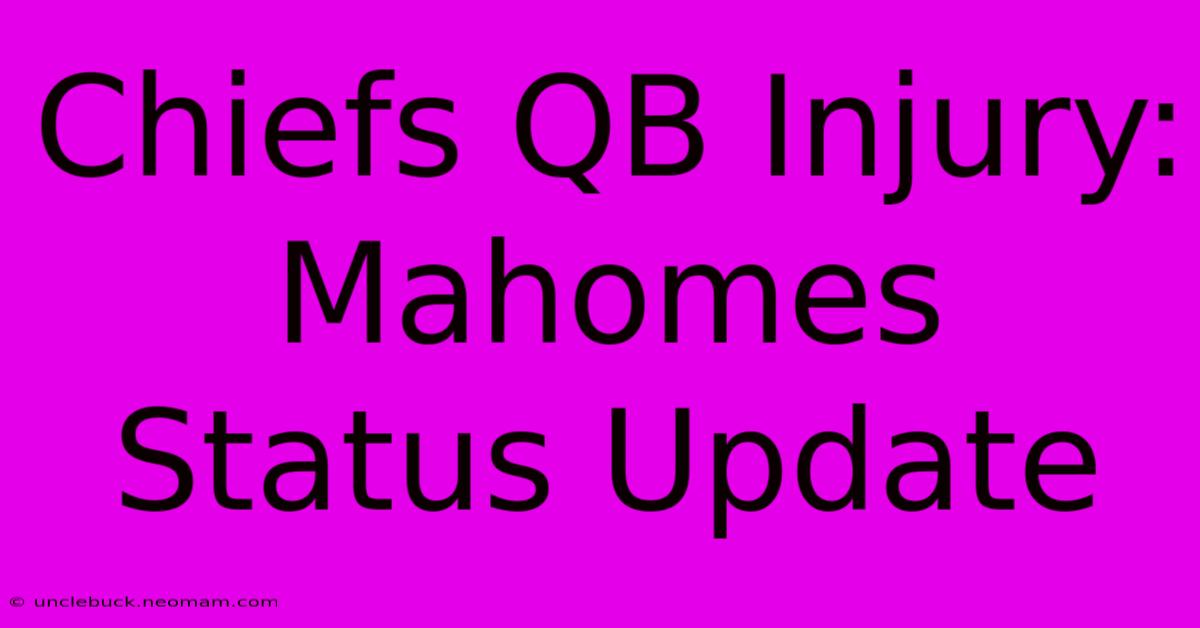 Chiefs QB Injury: Mahomes Status Update