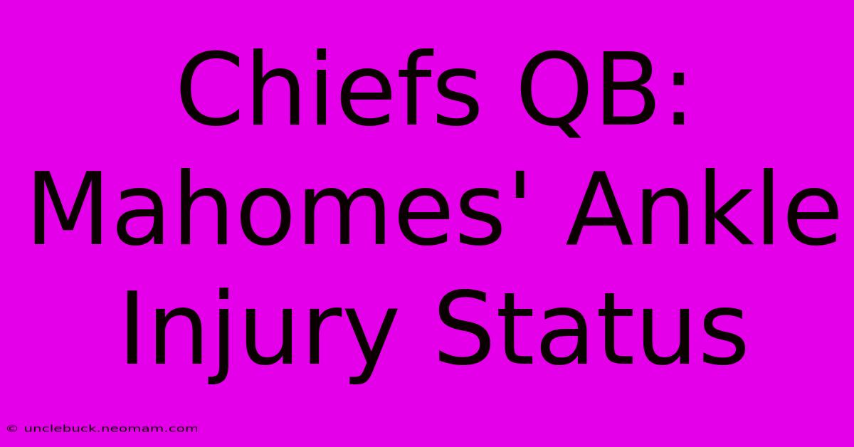 Chiefs QB: Mahomes' Ankle Injury Status