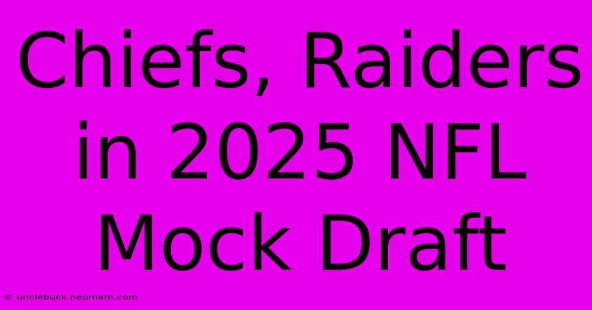 Chiefs, Raiders In 2025 NFL Mock Draft