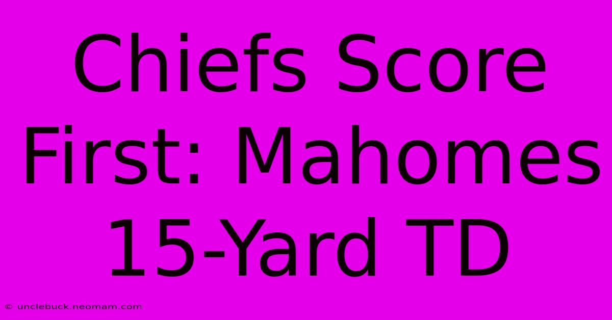 Chiefs Score First: Mahomes 15-Yard TD