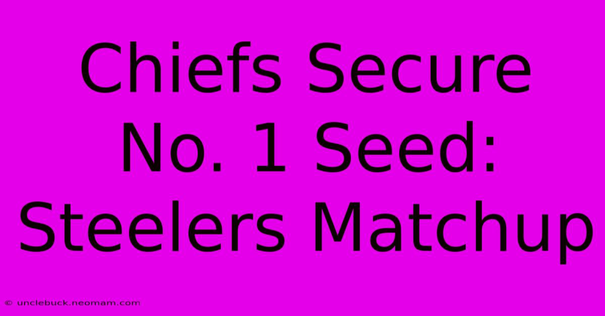 Chiefs Secure No. 1 Seed: Steelers Matchup