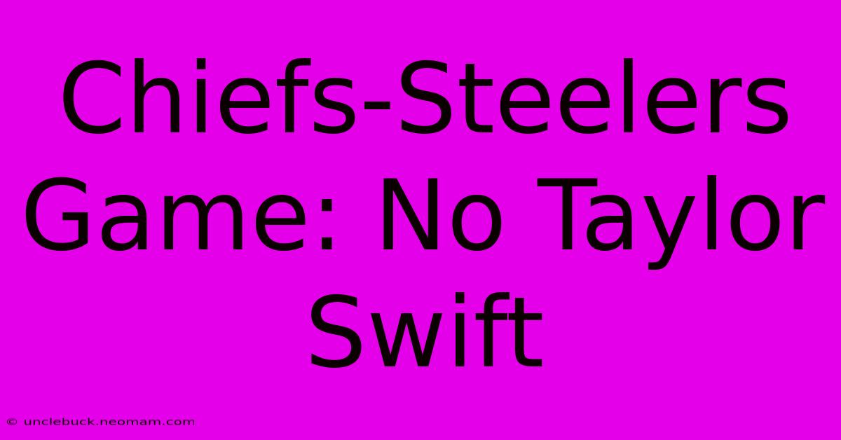 Chiefs-Steelers Game: No Taylor Swift