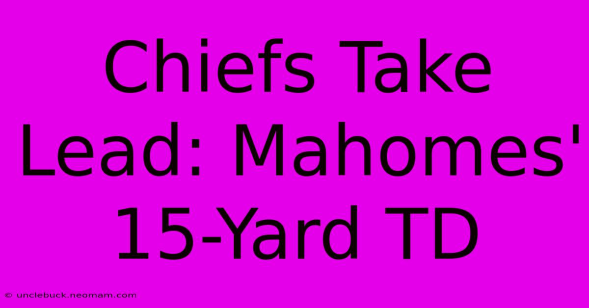 Chiefs Take Lead: Mahomes' 15-Yard TD