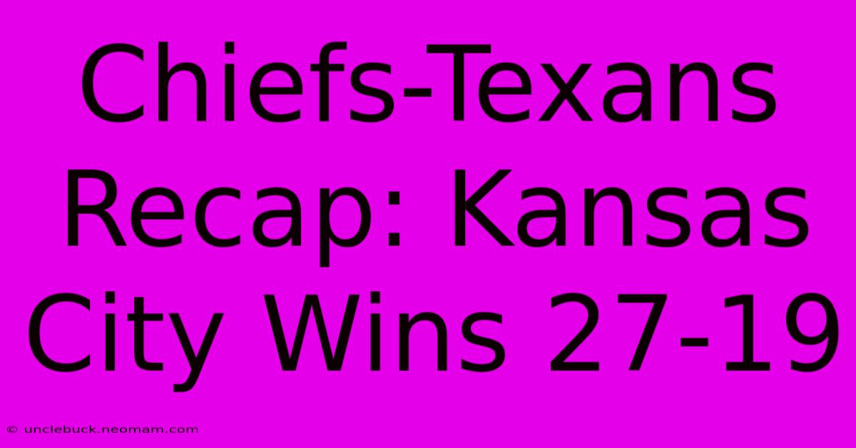 Chiefs-Texans Recap: Kansas City Wins 27-19