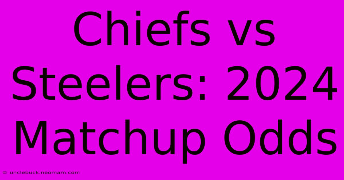 Chiefs Vs Steelers: 2024 Matchup Odds