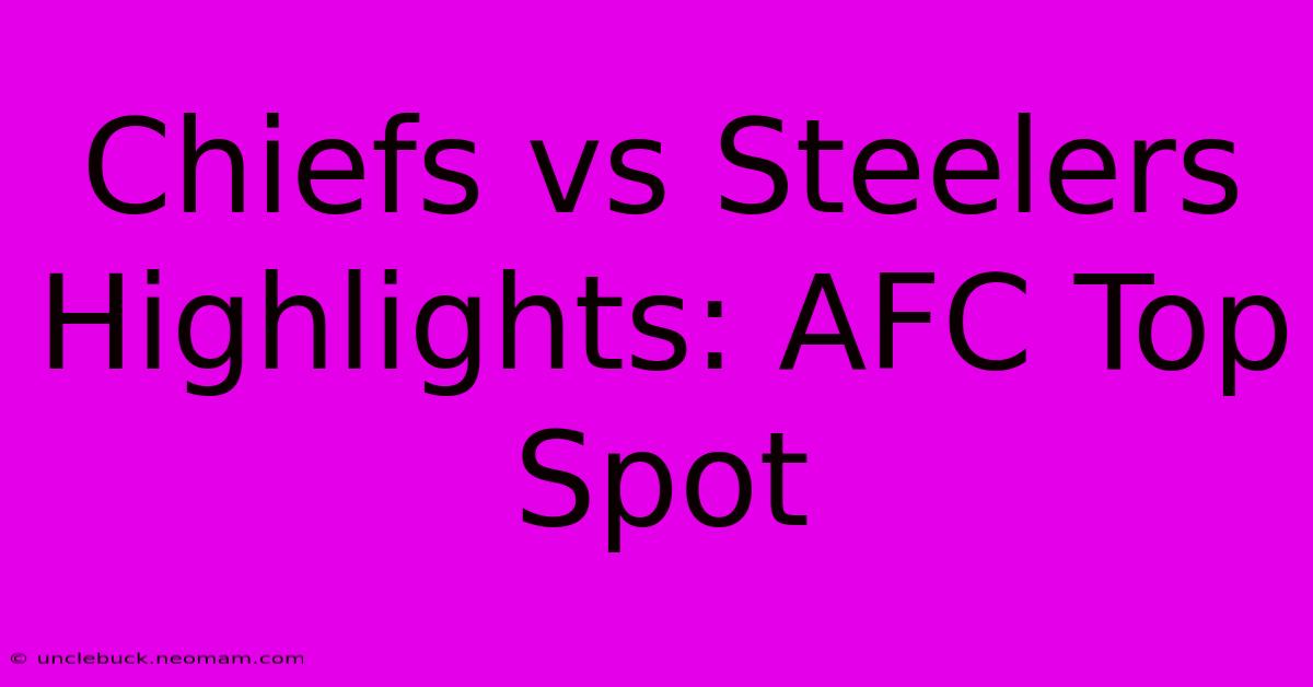 Chiefs Vs Steelers Highlights: AFC Top Spot