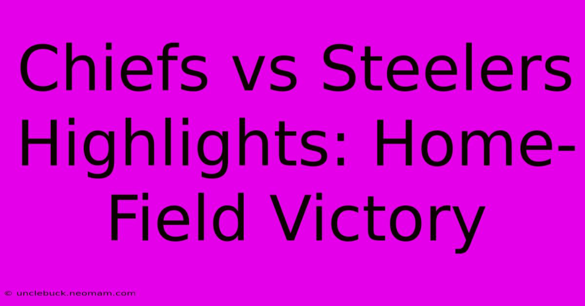 Chiefs Vs Steelers Highlights: Home-Field Victory