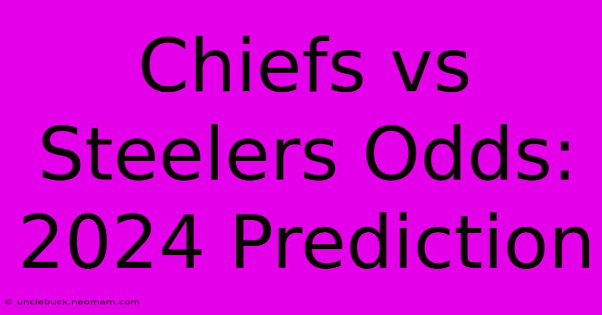 Chiefs Vs Steelers Odds: 2024 Prediction