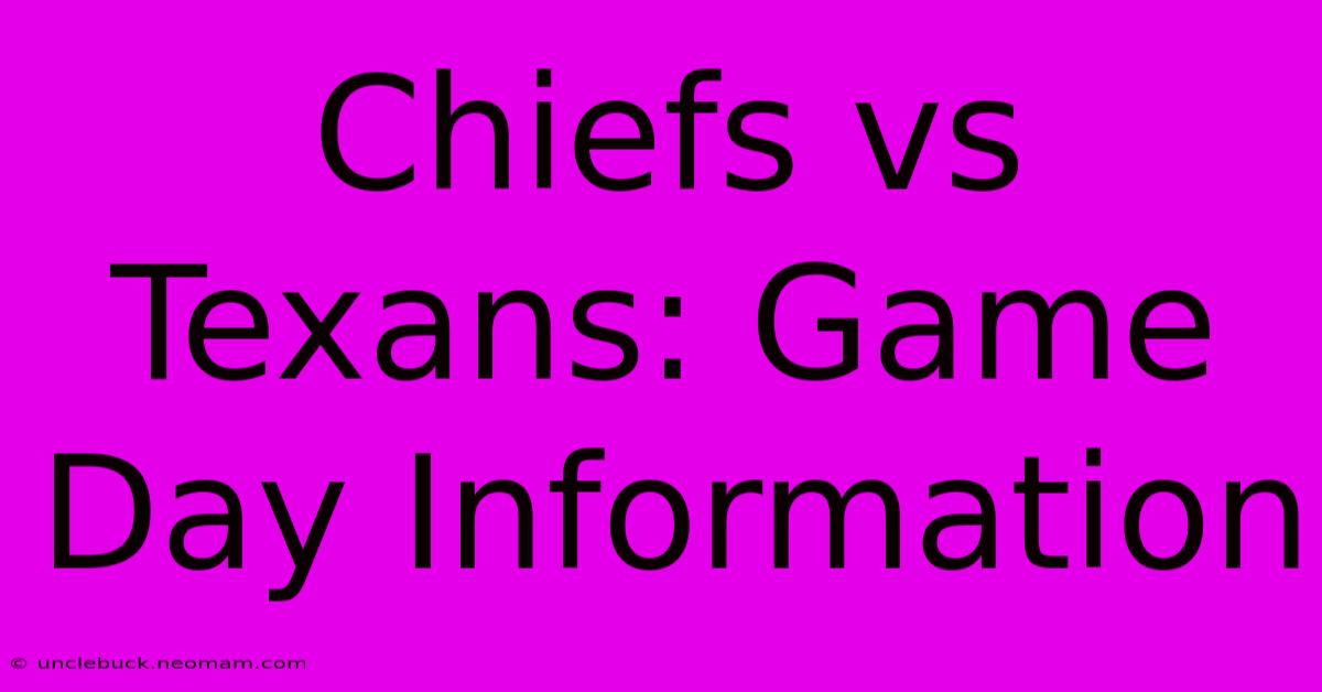 Chiefs Vs Texans: Game Day Information