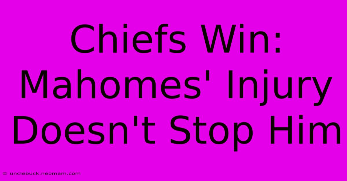 Chiefs Win: Mahomes' Injury Doesn't Stop Him