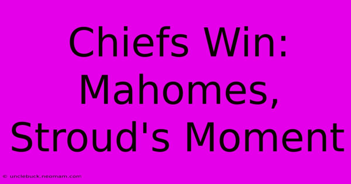 Chiefs Win: Mahomes, Stroud's Moment