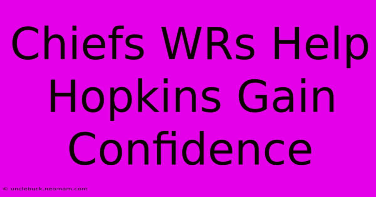 Chiefs WRs Help Hopkins Gain Confidence