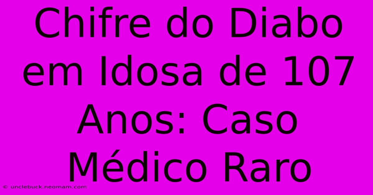 Chifre Do Diabo Em Idosa De 107 Anos: Caso Médico Raro