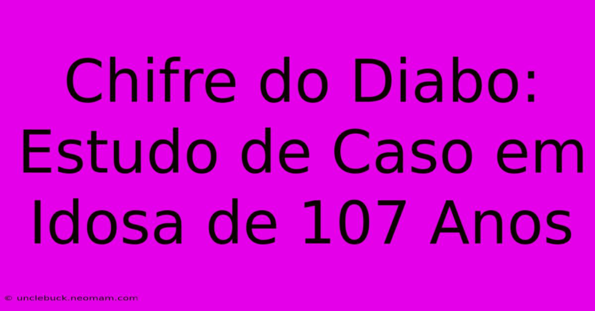 Chifre Do Diabo: Estudo De Caso Em Idosa De 107 Anos 