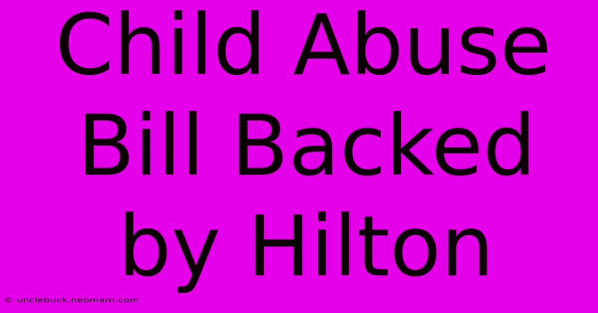 Child Abuse Bill Backed By Hilton