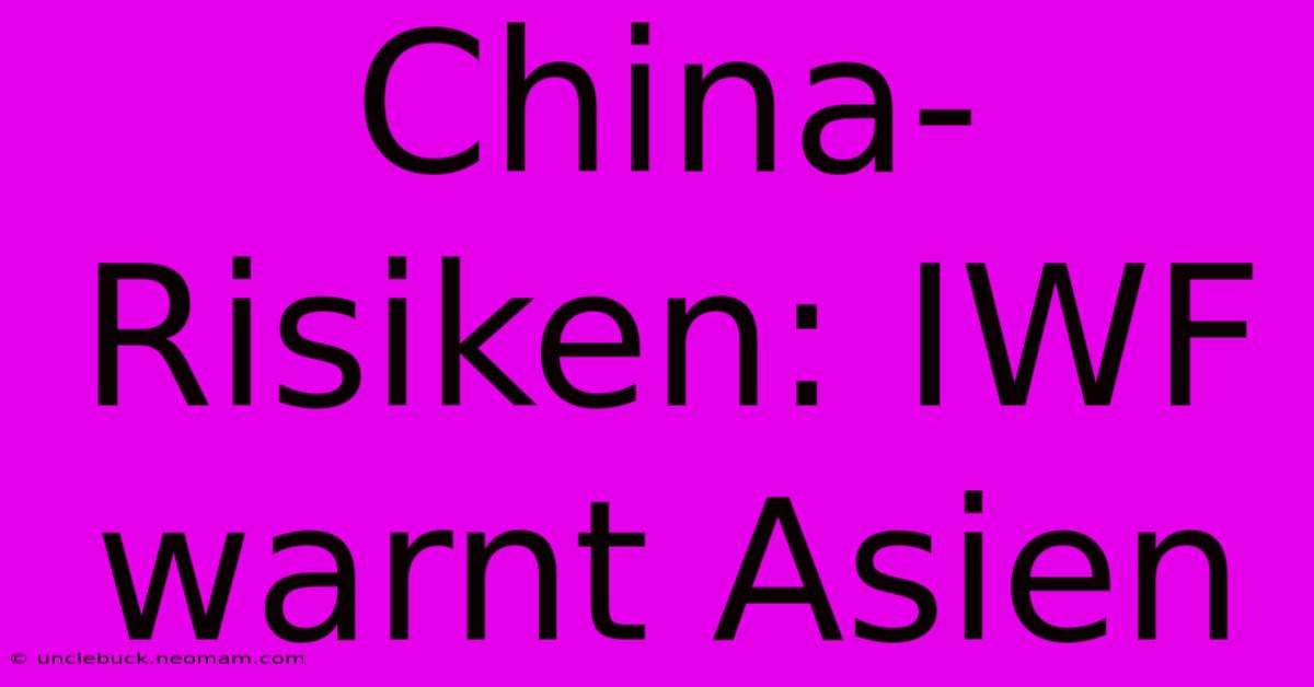 China-Risiken: IWF Warnt Asien