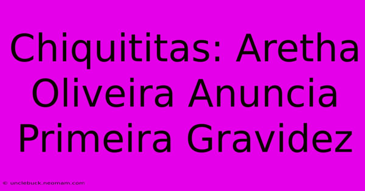 Chiquititas: Aretha Oliveira Anuncia Primeira Gravidez