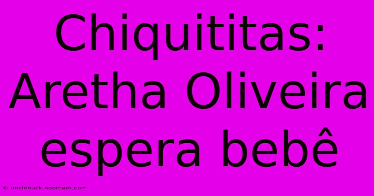 Chiquititas: Aretha Oliveira Espera Bebê 