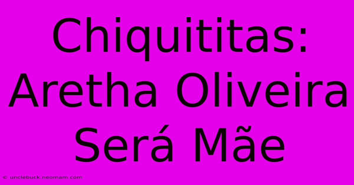 Chiquititas: Aretha Oliveira Será Mãe