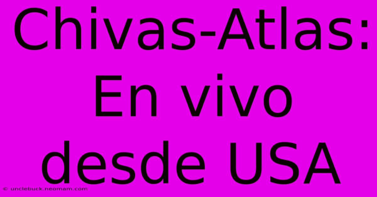 Chivas-Atlas: En Vivo Desde USA