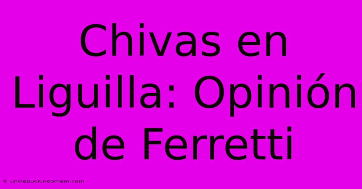 Chivas En Liguilla: Opinión De Ferretti