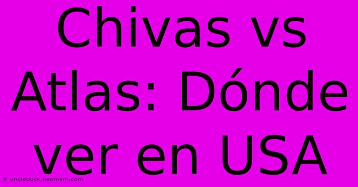 Chivas Vs Atlas: Dónde Ver En USA