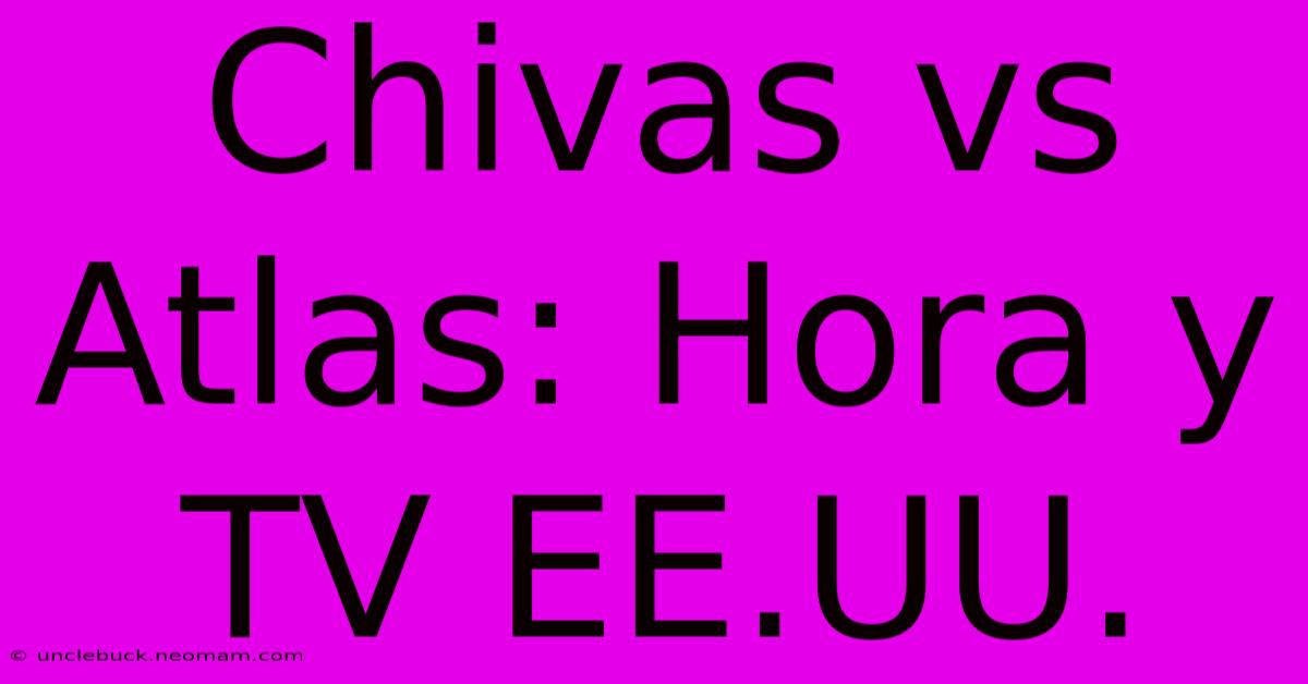 Chivas Vs Atlas: Hora Y TV EE.UU.