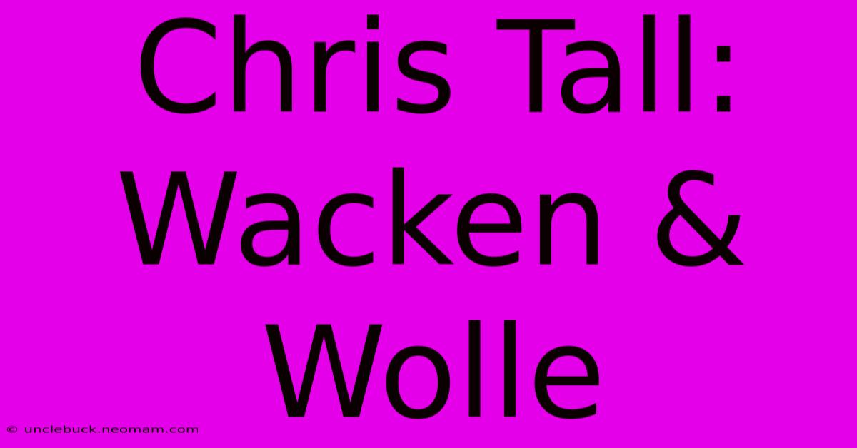 Chris Tall: Wacken & Wolle