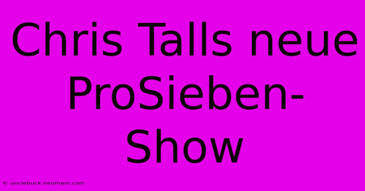 Chris Talls Neue ProSieben-Show