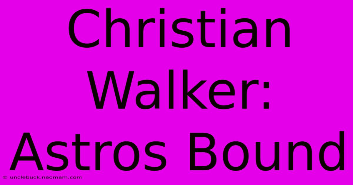 Christian Walker: Astros Bound