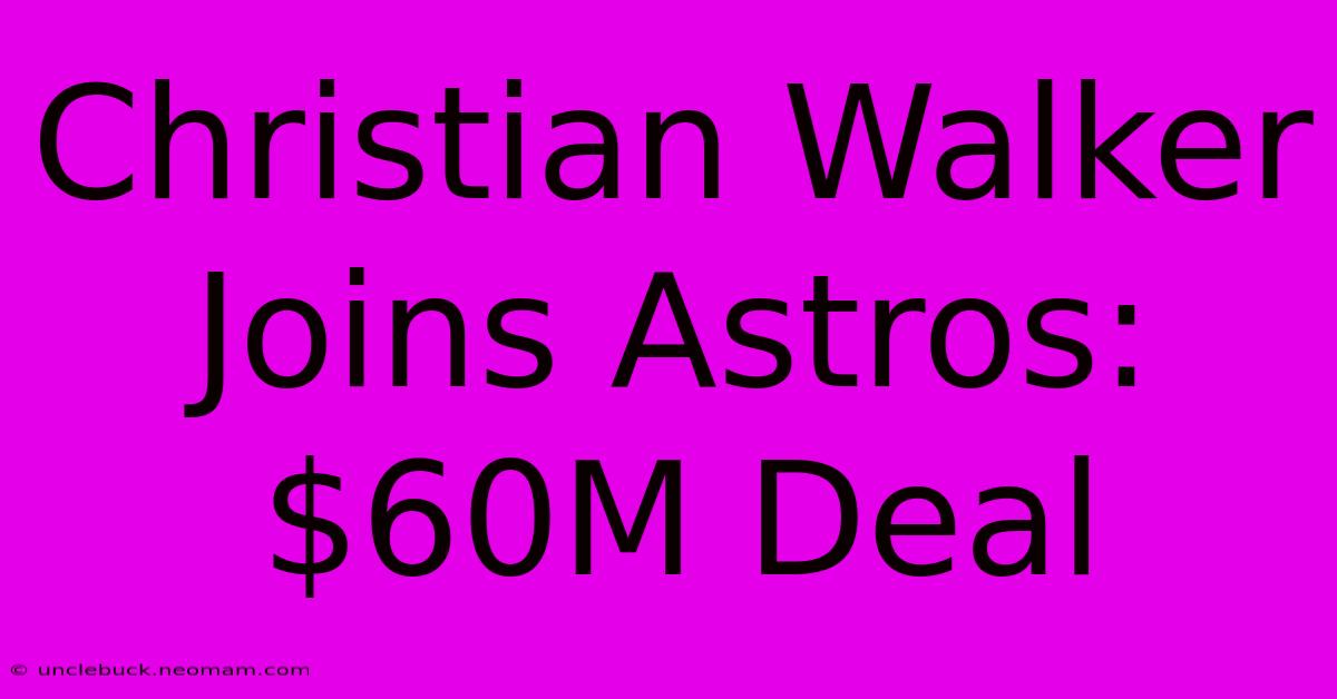 Christian Walker Joins Astros: $60M Deal