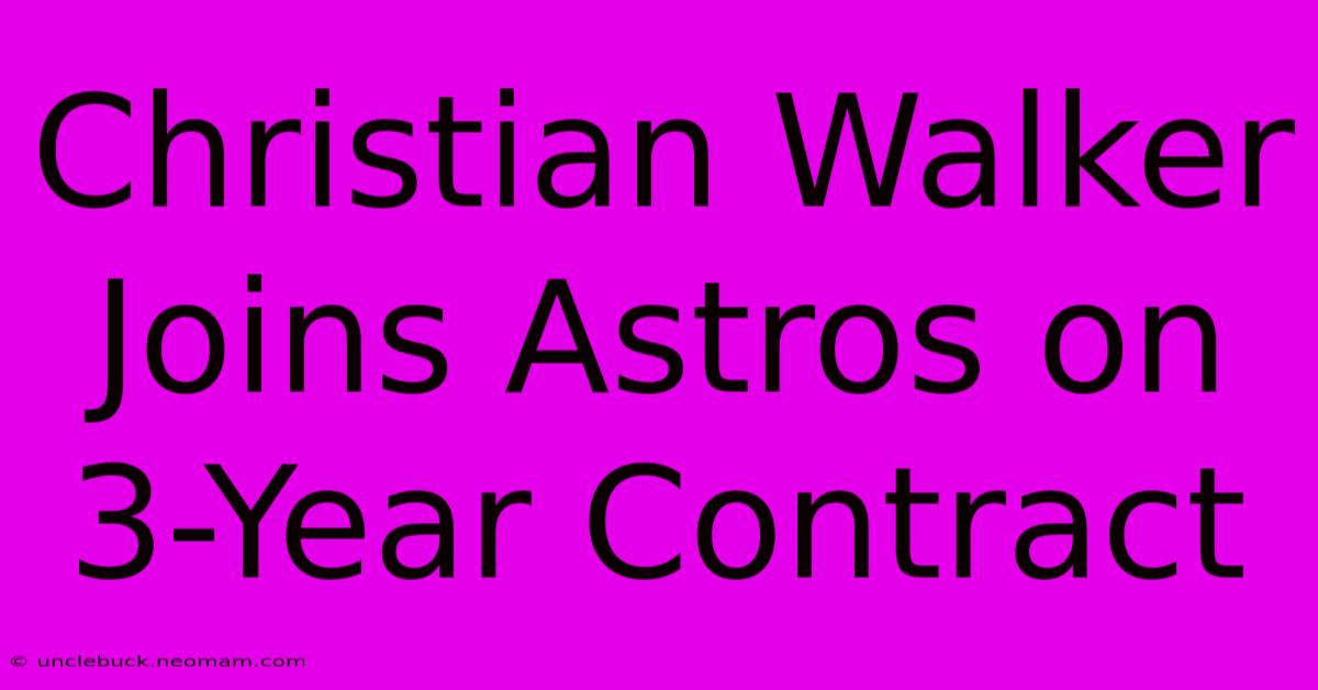 Christian Walker Joins Astros On 3-Year Contract