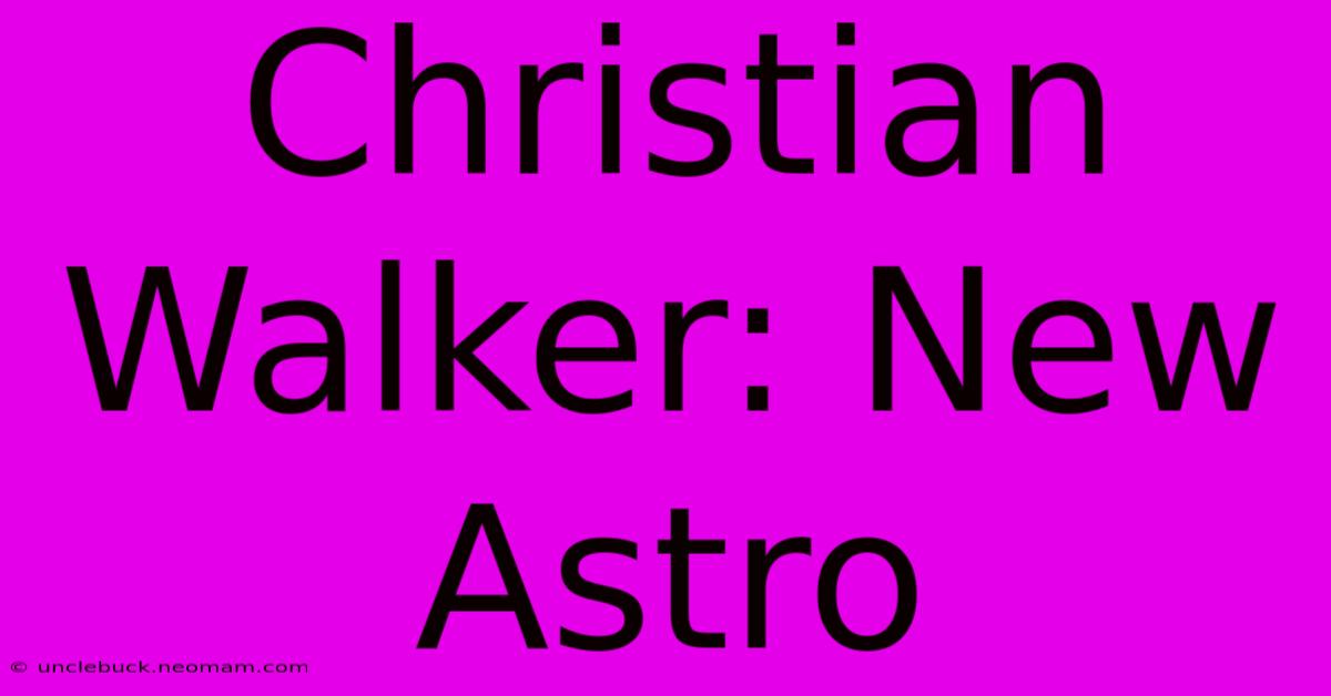 Christian Walker: New Astro