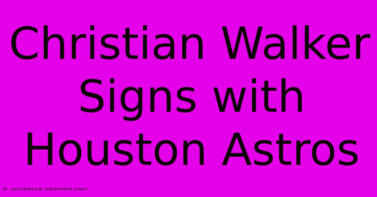 Christian Walker Signs With Houston Astros