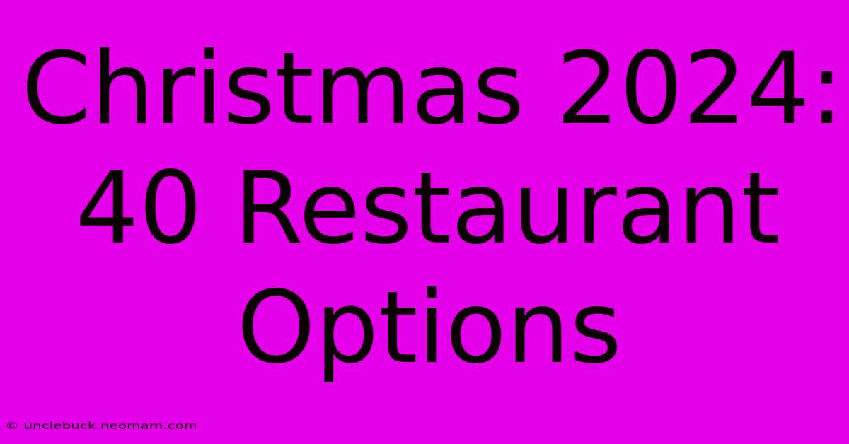 Christmas 2024: 40 Restaurant Options